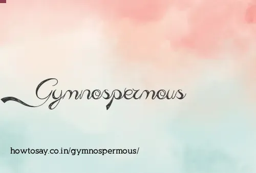 Gymnospermous
