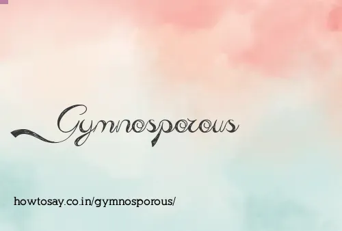 Gymnosporous