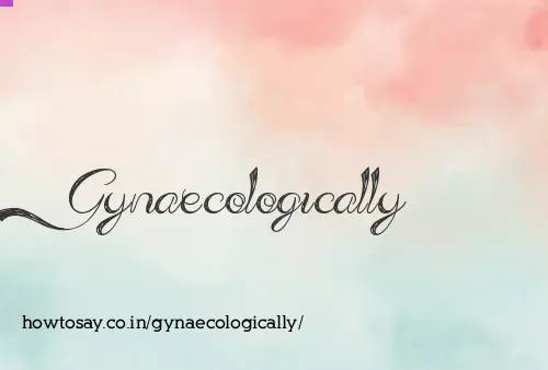 Gynaecologically