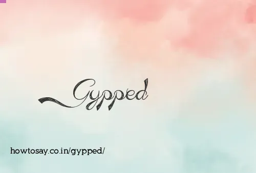 Gypped