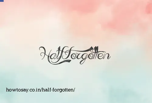 Half Forgotten