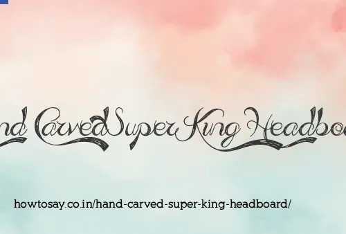 Hand Carved Super King Headboard
