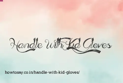 Handle With Kid Gloves