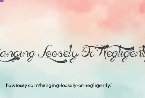 Hanging Loosely Or Negligently