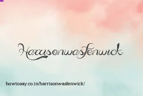 Harrisonwasfenwick
