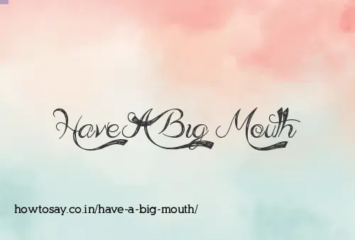Have A Big Mouth