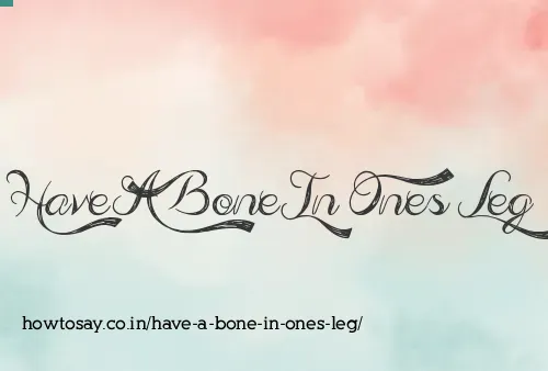 Have A Bone In Ones Leg