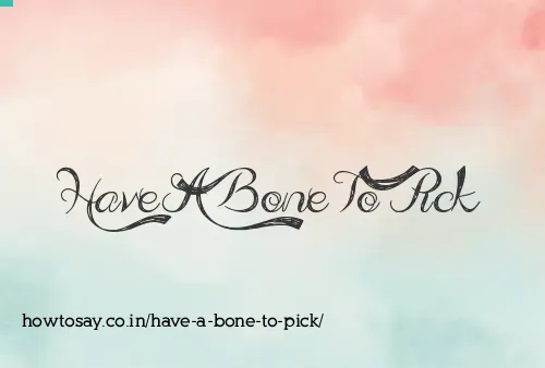 Have A Bone To Pick