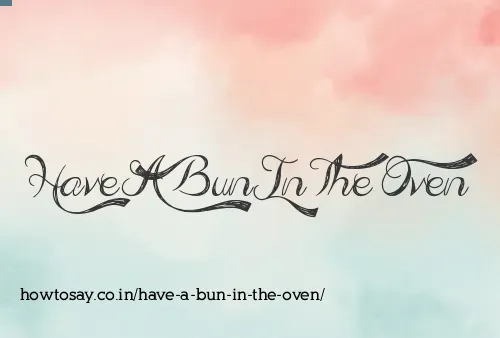 Have A Bun In The Oven