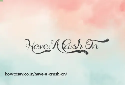 Have A Crush On