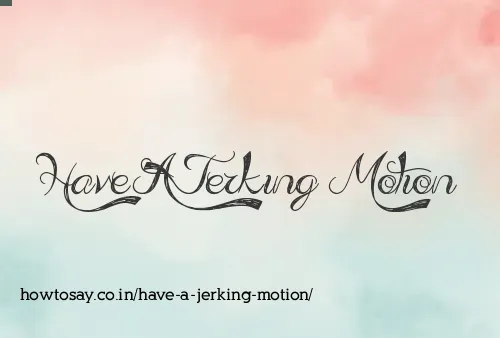 Have A Jerking Motion