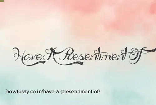 Have A Presentiment Of