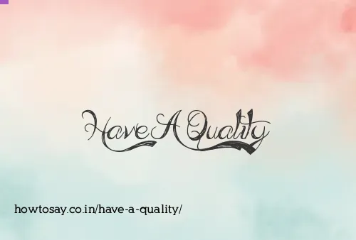 Have A Quality