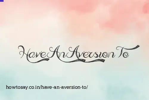 Have An Aversion To