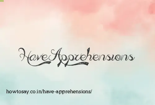 Have Apprehensions