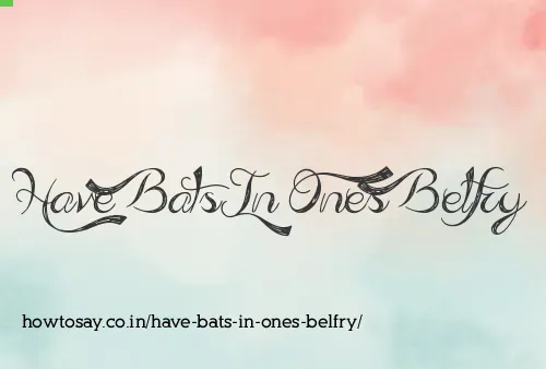 Have Bats In Ones Belfry