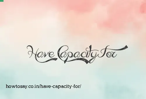 Have Capacity For