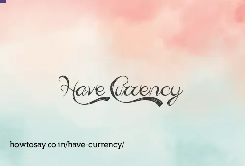 Have Currency