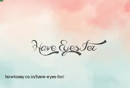 Have Eyes For