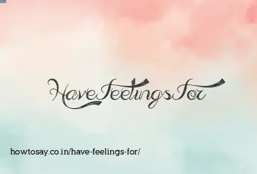 Have Feelings For