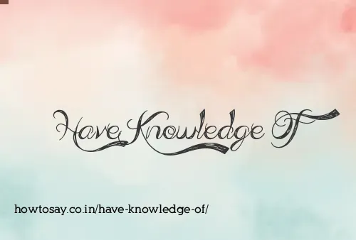 Have Knowledge Of