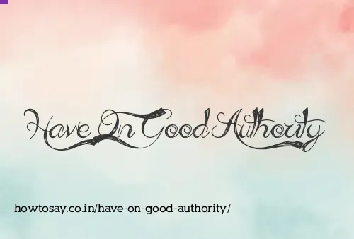 Have On Good Authority