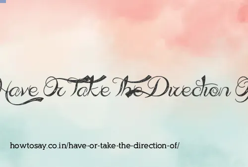 Have Or Take The Direction Of