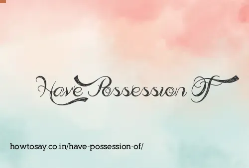 Have Possession Of