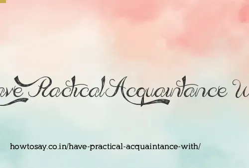 Have Practical Acquaintance With