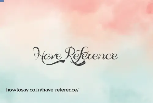 Have Reference