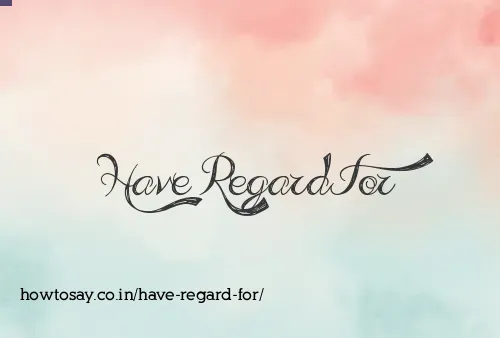 Have Regard For