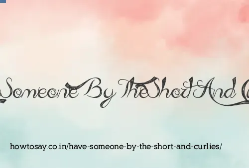 Have Someone By The Short And Curlies
