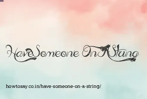 Have Someone On A String