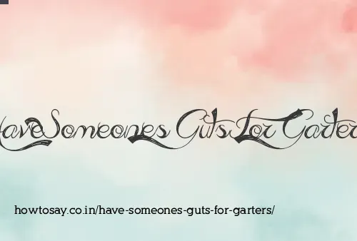 Have Someones Guts For Garters