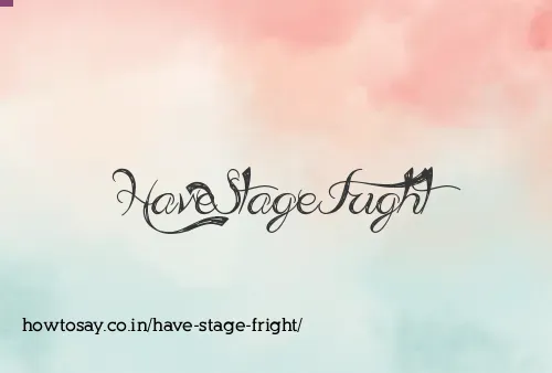 Have Stage Fright