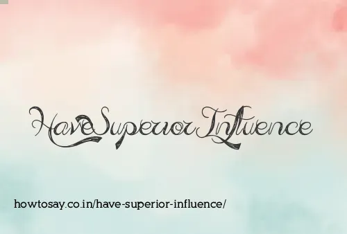Have Superior Influence