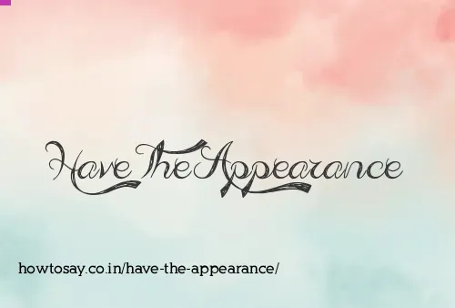 Have The Appearance