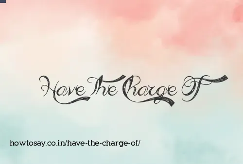 Have The Charge Of
