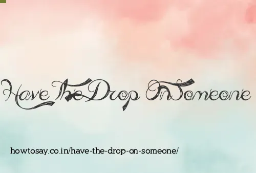 Have The Drop On Someone