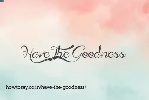Have The Goodness
