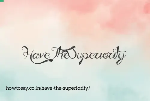 Have The Superiority