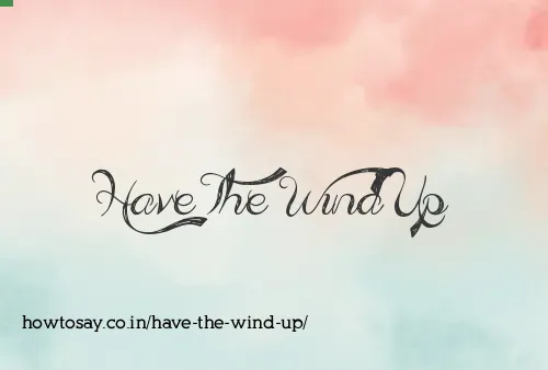 Have The Wind Up