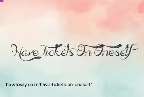 Have Tickets On Oneself