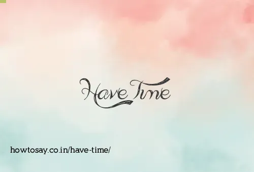 Have Time