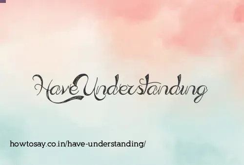 Have Understanding