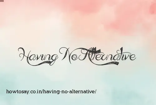 Having No Alternative