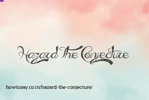 Hazard The Conjecture