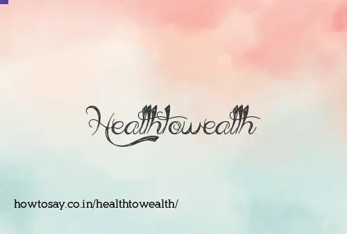 Healthtowealth