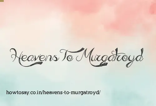 Heavens To Murgatroyd