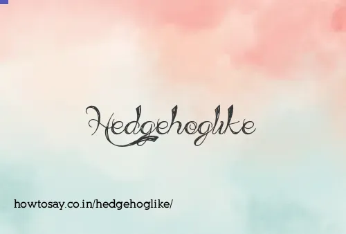 Hedgehoglike
